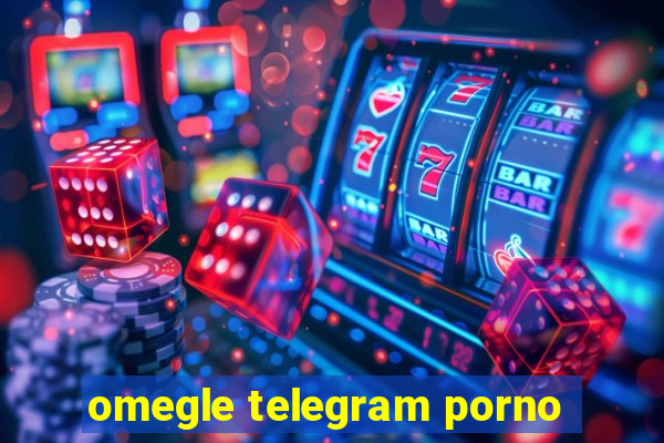 omegle telegram porno